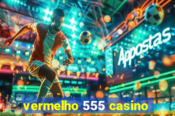 vermelho 555 casino