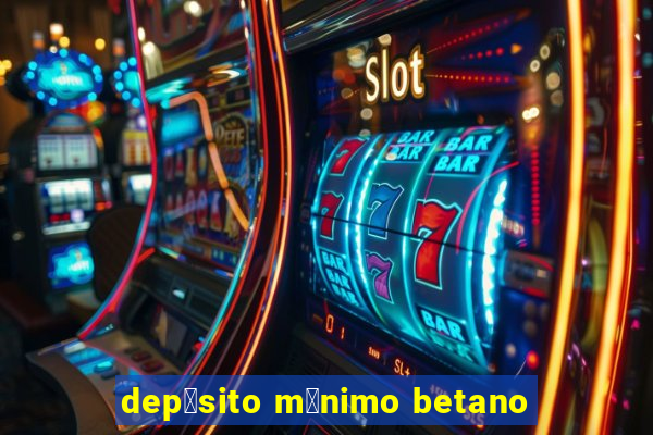 dep贸sito m铆nimo betano