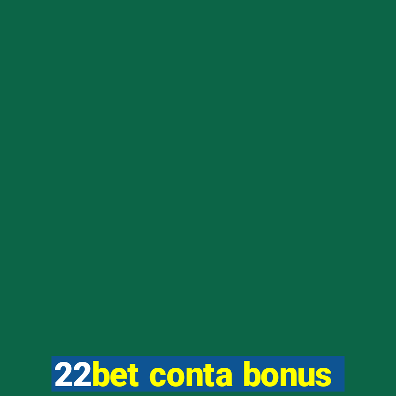 22bet conta bonus