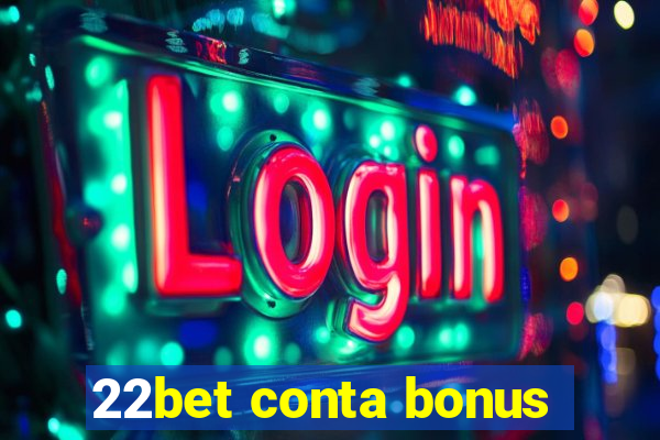 22bet conta bonus