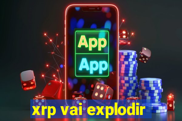 xrp vai explodir