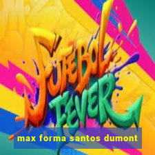 max forma santos dumont