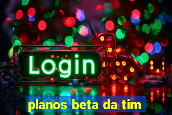 planos beta da tim