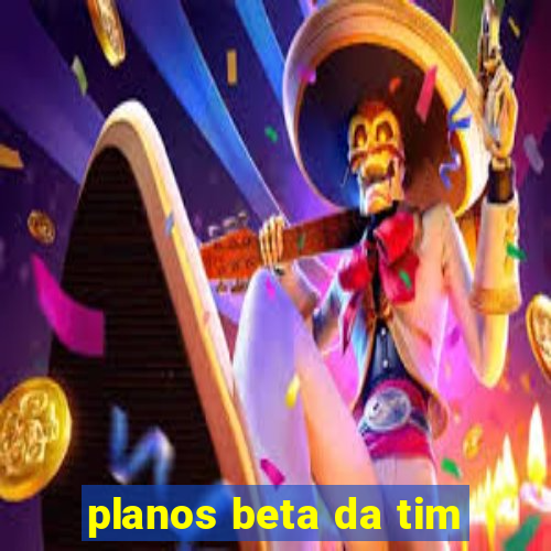 planos beta da tim