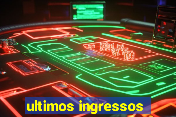 ultimos ingressos