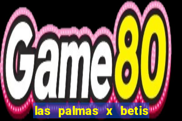 las palmas x betis minuto a minuto