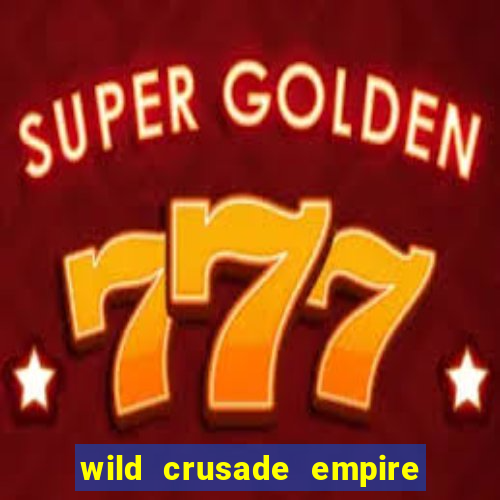 wild crusade empire treasures slot