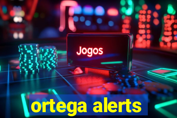 ortega alerts