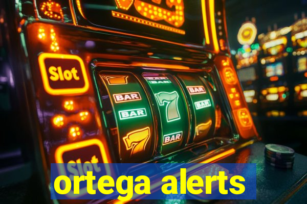 ortega alerts