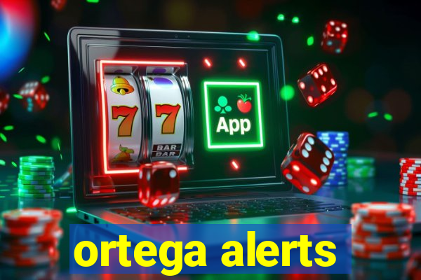 ortega alerts