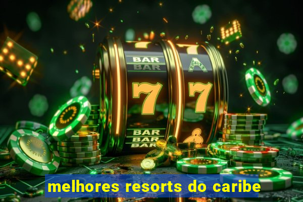 melhores resorts do caribe