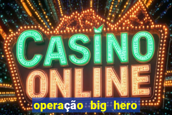 operação big hero assistir online