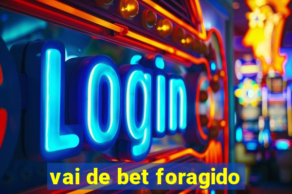 vai de bet foragido