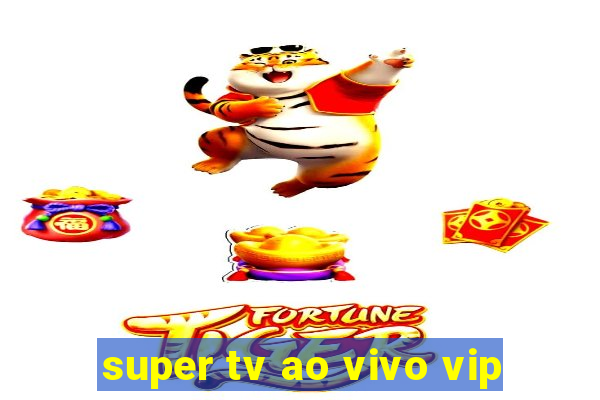 super tv ao vivo vip