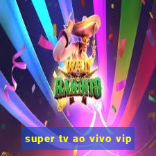 super tv ao vivo vip