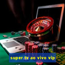 super tv ao vivo vip