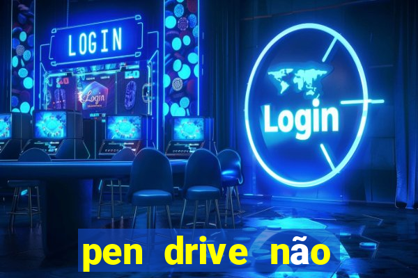 pen drive não toca mesmo no fat32