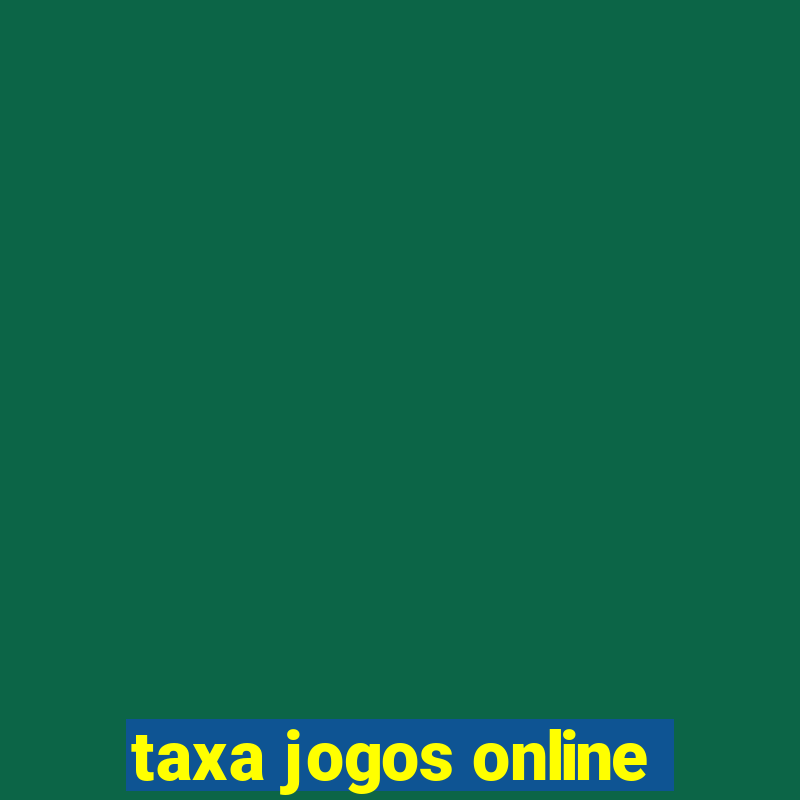 taxa jogos online