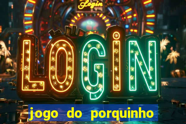 jogo do porquinho para ganhar dinheiro