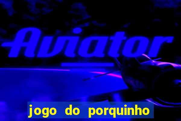 jogo do porquinho para ganhar dinheiro