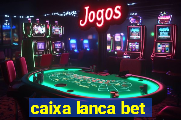 caixa lanca bet