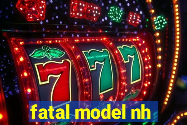 fatal model nh