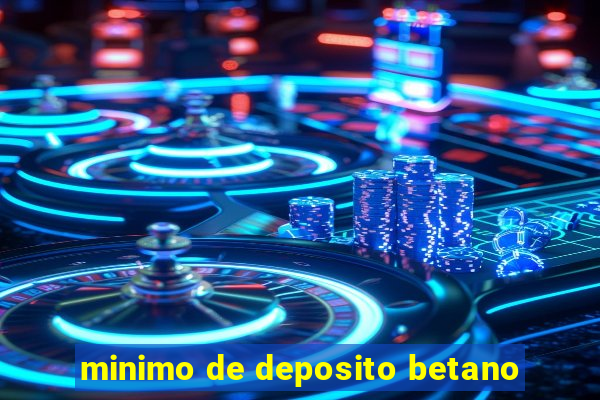 minimo de deposito betano