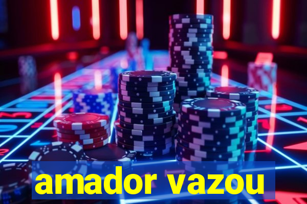 amador vazou