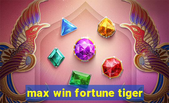 max win fortune tiger