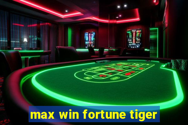 max win fortune tiger