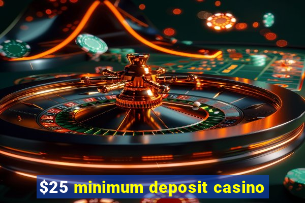 $25 minimum deposit casino