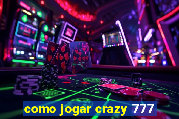 como jogar crazy 777