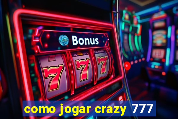 como jogar crazy 777