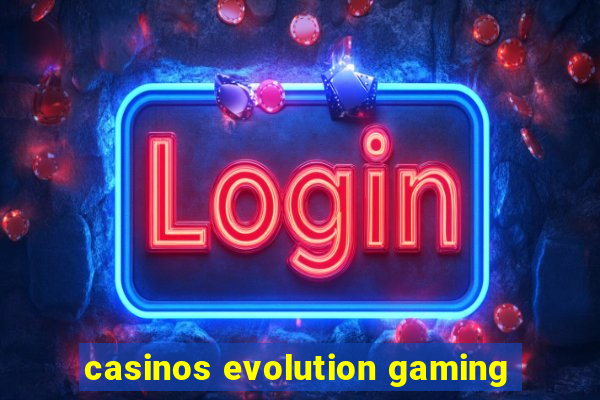 casinos evolution gaming