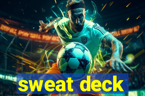 sweat deck