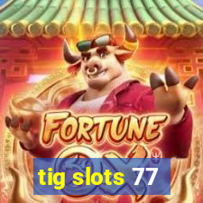 tig slots 77