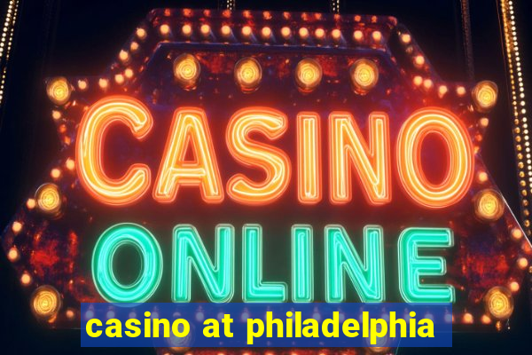 casino at philadelphia