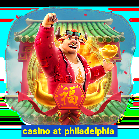 casino at philadelphia