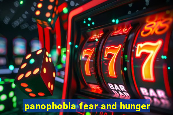 panophobia fear and hunger