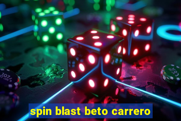 spin blast beto carrero