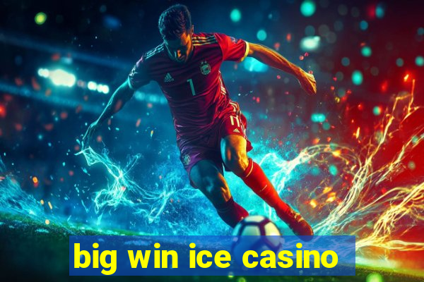 big win ice casino