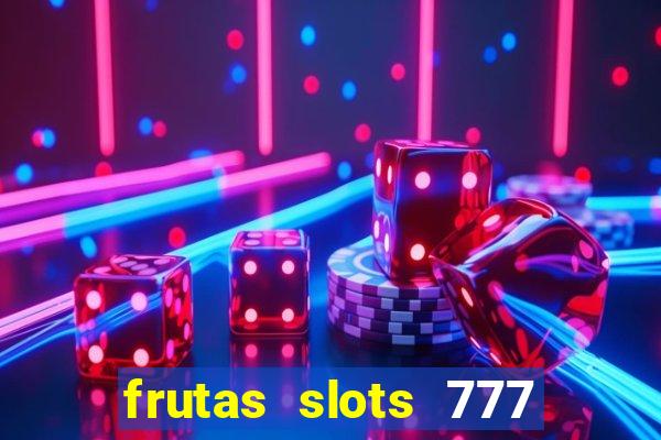 frutas slots 777 paga mesmo