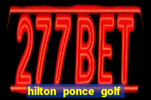 hilton ponce golf casino resort