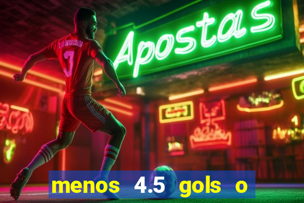 menos 4.5 gols o que significa