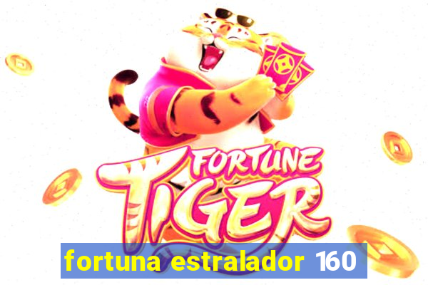 fortuna estralador 160