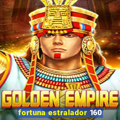 fortuna estralador 160