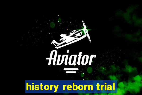 history reborn trial