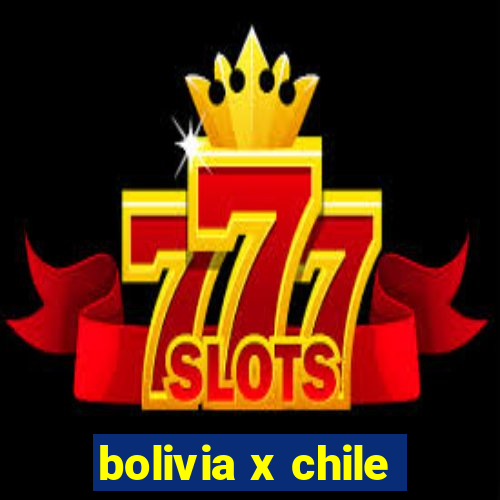 bolivia x chile