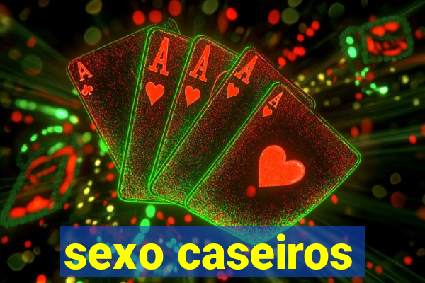 sexo caseiros