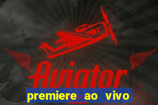 premiere ao vivo corinthians gratis